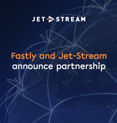 Fastly and Jet-Stream Announce Partnership