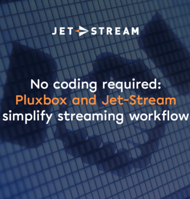 No Coding Required: Jet-Stream and Pluxbox Simplify Streaming Workflow